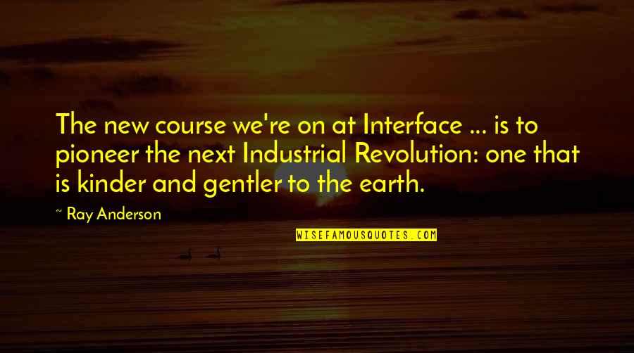 Industrial Revolution Quotes By Ray Anderson: The new course we're on at Interface ...