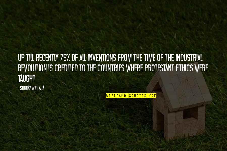 Industrial Revolution Quotes By Sunday Adelaja: Up till recently 75% of all inventions from