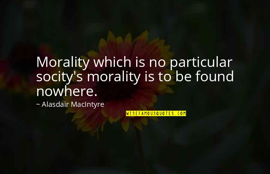 Industrialectric Quotes By Alasdair MacIntyre: Morality which is no particular socity's morality is Industrialectric Quotes By Alasdair MacIntyre: Morality which is no particular socity's morality is