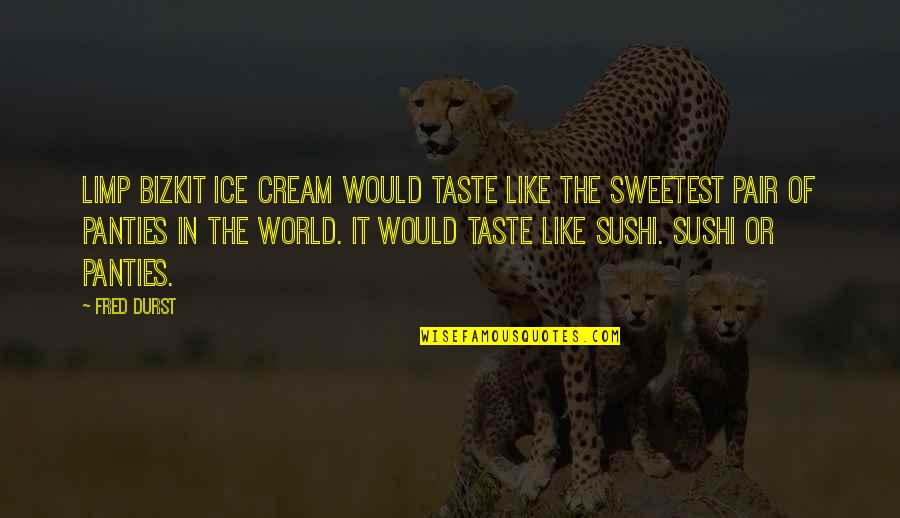 Industrialectric Quotes By Fred Durst: Limp Bizkit Ice Cream would taste like the Industrialectric Quotes By Fred Durst: Limp Bizkit Ice Cream would taste like the