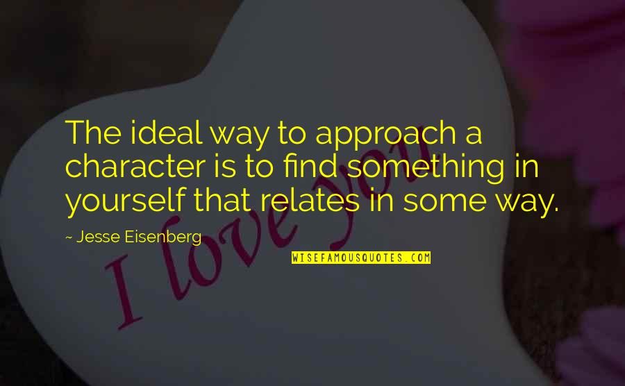 Industrialex Quotes By Jesse Eisenberg: The ideal way to approach a character is Industrialex Quotes By Jesse Eisenberg: The ideal way to approach a character is