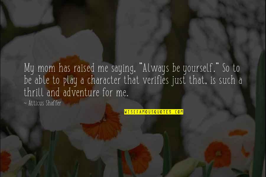 Industrialisation Short Quotes By Atticus Shaffer: My mom has raised me saying, "Always be