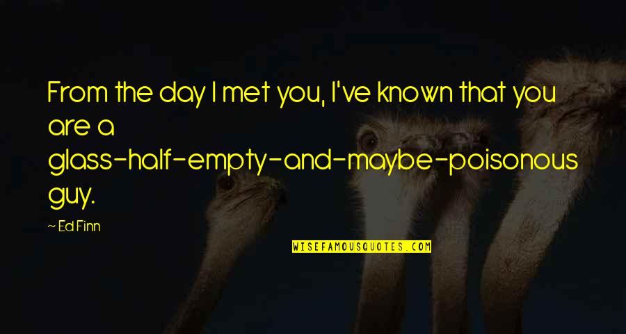 Industrialised Quotes By Ed Finn: From the day I met you, I've known