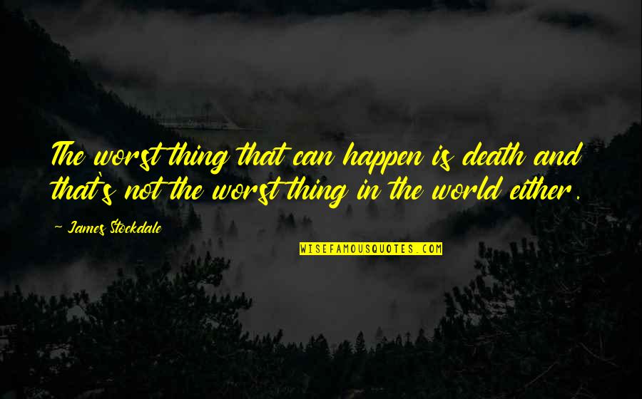 Industrialism In A Sentence Quotes By James Stockdale: The worst thing that can happen is death Industrialism In A Sentence Quotes By James Stockdale: The worst thing that can happen is death