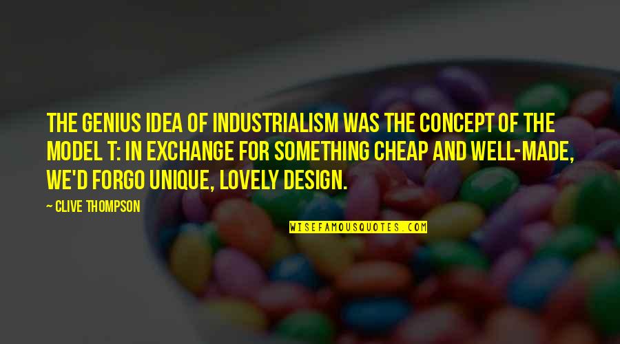 Industrialism Quotes By Clive Thompson: The genius idea of industrialism was the concept