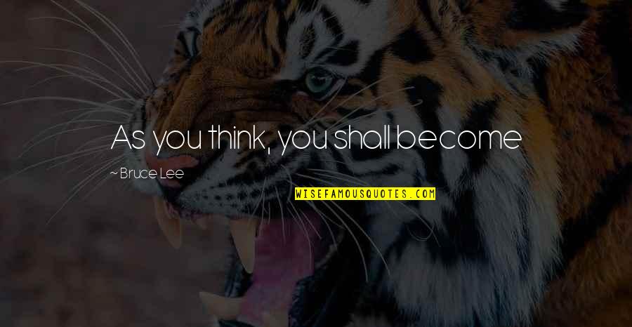 Industrialization Best Quotes By Bruce Lee: As you think, you shall become Industrialization Best Quotes By Bruce Lee: As you think, you shall become
