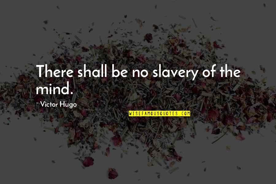 Industrialization In Hard Times Quotes By Victor Hugo: There shall be no slavery of the mind.