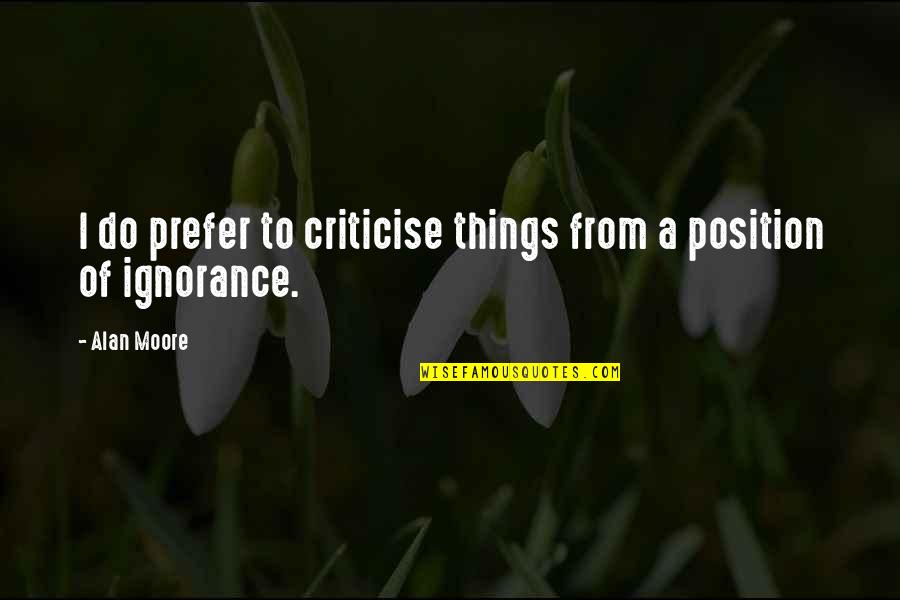 Industrialization Quotes By Alan Moore: I do prefer to criticise things from a