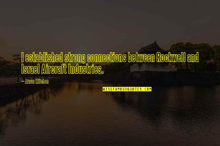 Industries Quotes By Arnon Milchan: I established strong connections between Rockwell and Israel