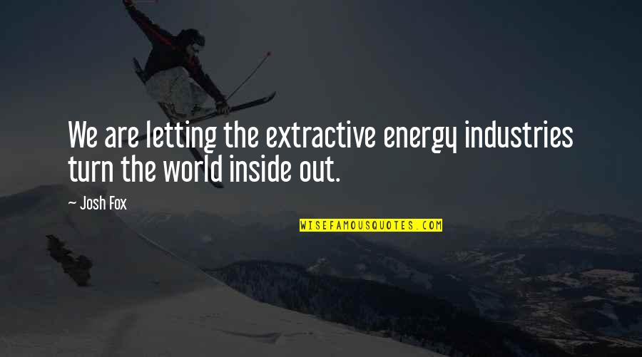 Industries Quotes By Josh Fox: We are letting the extractive energy industries turn