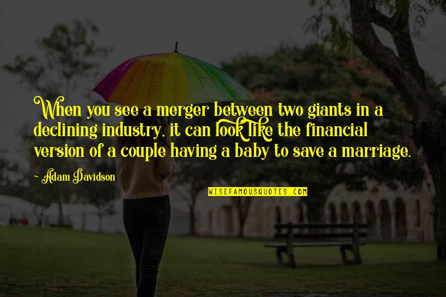 Industry Between Quotes By Adam Davidson: When you see a merger between two giants Industry Between Quotes By Adam Davidson: When you see a merger between two giants