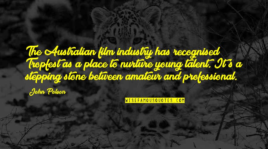 Industry Between Quotes By John Polson: The Australian film industry has recognised Tropfest as Industry Between Quotes By John Polson: The Australian film industry has recognised Tropfest as