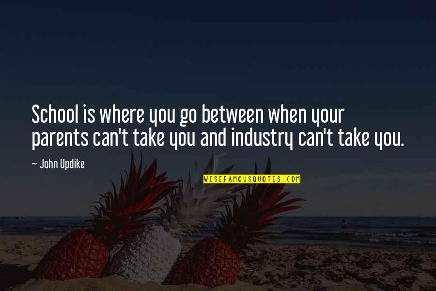 Industry Between Quotes By John Updike: School is where you go between when your Industry Between Quotes By John Updike: School is where you go between when your