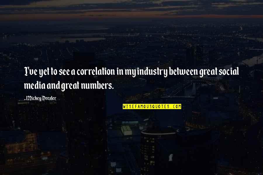 Industry Between Quotes By Mickey Drexler: I've yet to see a correlation in my Industry Between Quotes By Mickey Drexler: I've yet to see a correlation in my