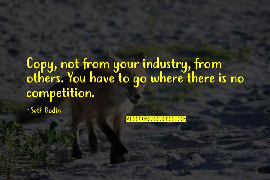 Industry Competition Quotes By Seth Godin: Copy, not from your industry, from others. You