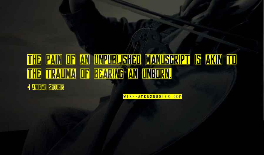 Industry Quotes And Quotes By Anurag Shourie: The pain of an unpublished manuscript is akin