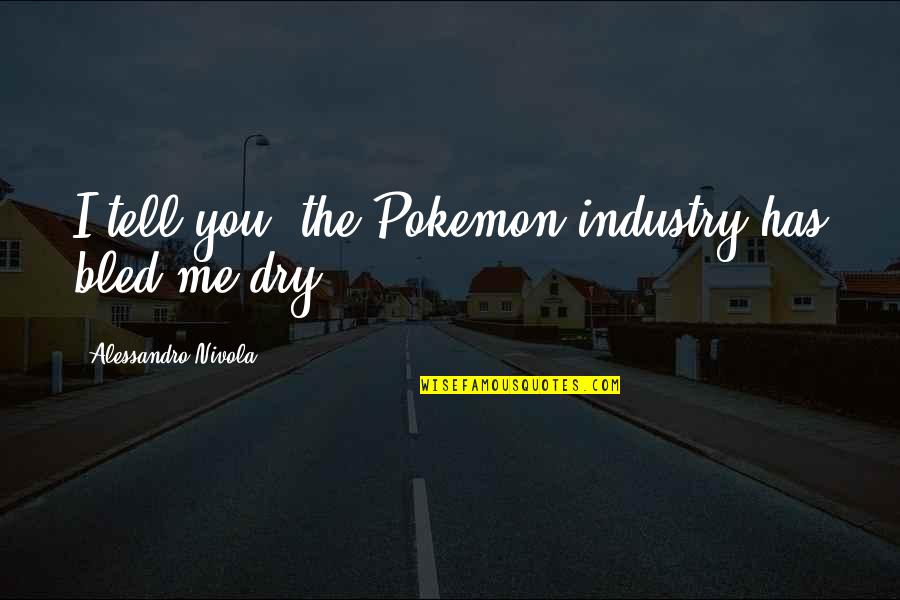Industry Quotes By Alessandro Nivola: I tell you, the Pokemon industry has bled