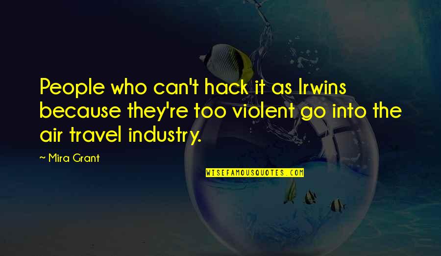 Industry Quotes By Mira Grant: People who can't hack it as Irwins because