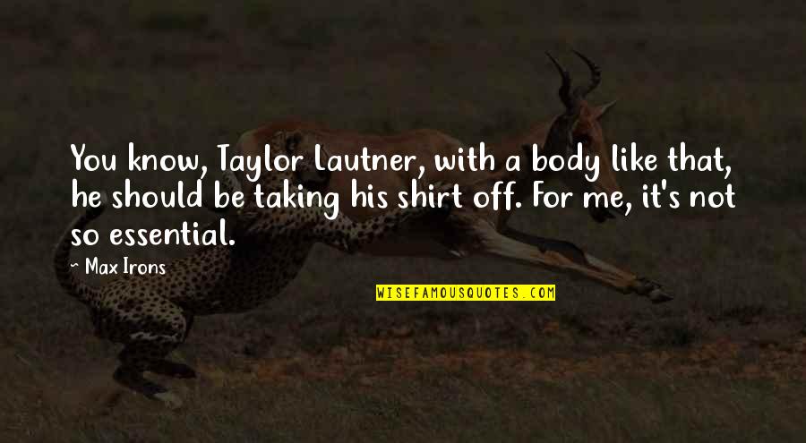 Industry Wide Quotes By Max Irons: You know, Taylor Lautner, with a body like Industry Wide Quotes By Max Irons: You know, Taylor Lautner, with a body like