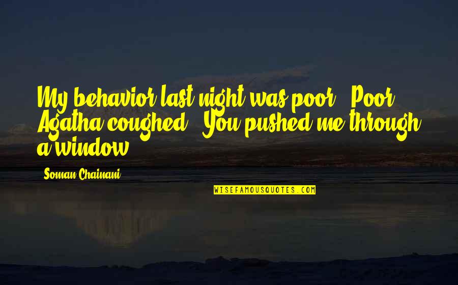 Industry Wide Quotes By Soman Chainani: My behavior last night was poor.""Poor?" Agatha coughed. Industry Wide Quotes By Soman Chainani: My behavior last night was poor.""Poor?" Agatha coughed.