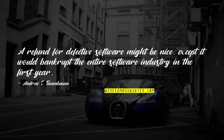 Industry's Quotes By Andrew S. Tanenbaum: A refund for defective software might be nice,