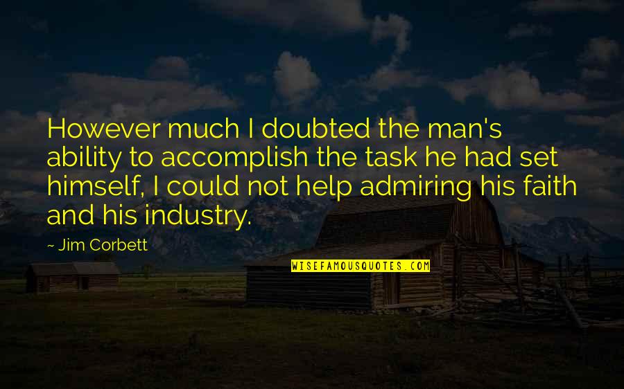 Industry's Quotes By Jim Corbett: However much I doubted the man's ability to