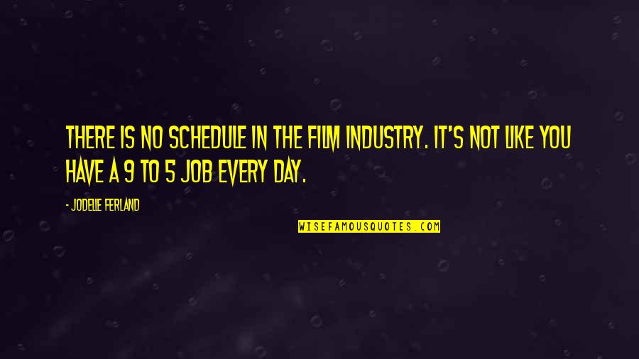 Industry's Quotes By Jodelle Ferland: There is no schedule in the film industry.