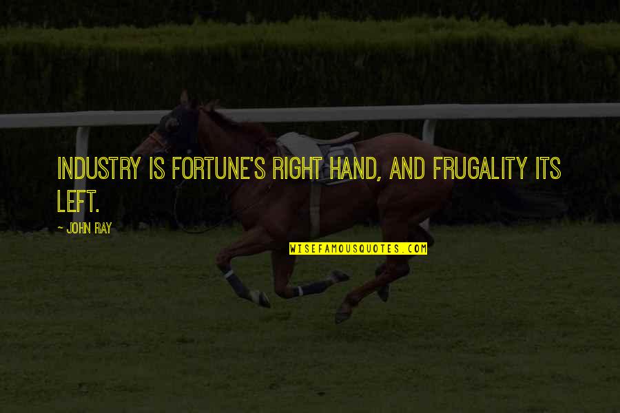 Industry's Quotes By John Ray: Industry is fortune's right hand, and frugality its