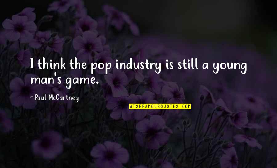 Industry's Quotes By Paul McCartney: I think the pop industry is still a