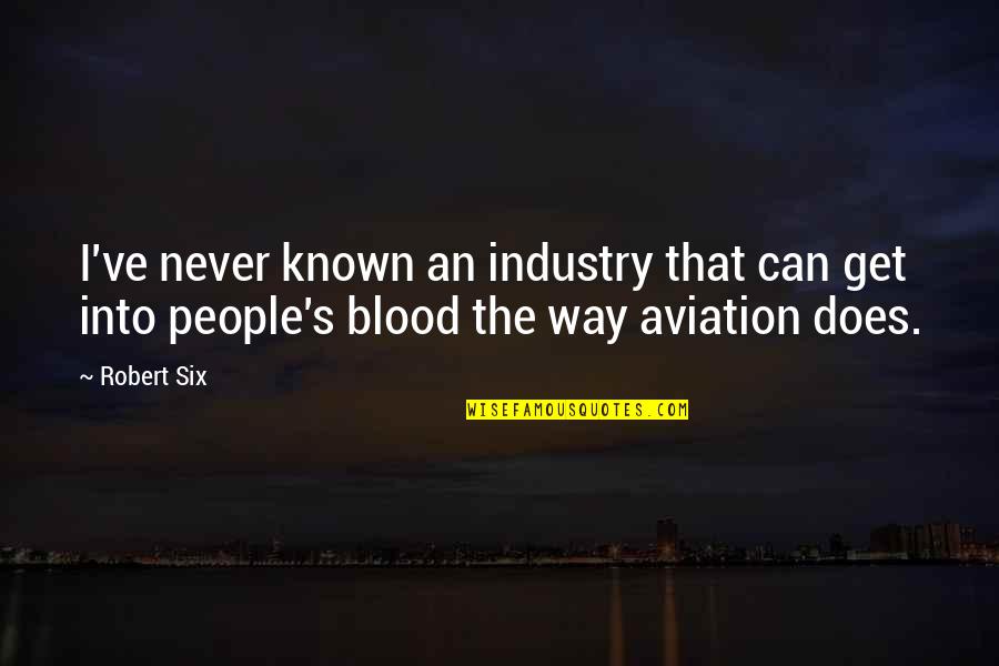 Industry's Quotes By Robert Six: I've never known an industry that can get