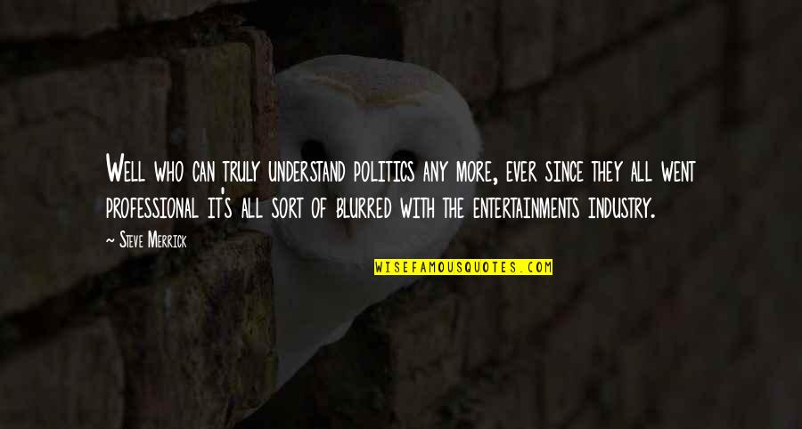 Industry's Quotes By Steve Merrick: Well who can truly understand politics any more,