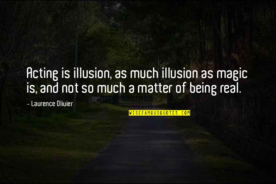 Induviduality Quotes By Laurence Olivier: Acting is illusion, as much illusion as magic