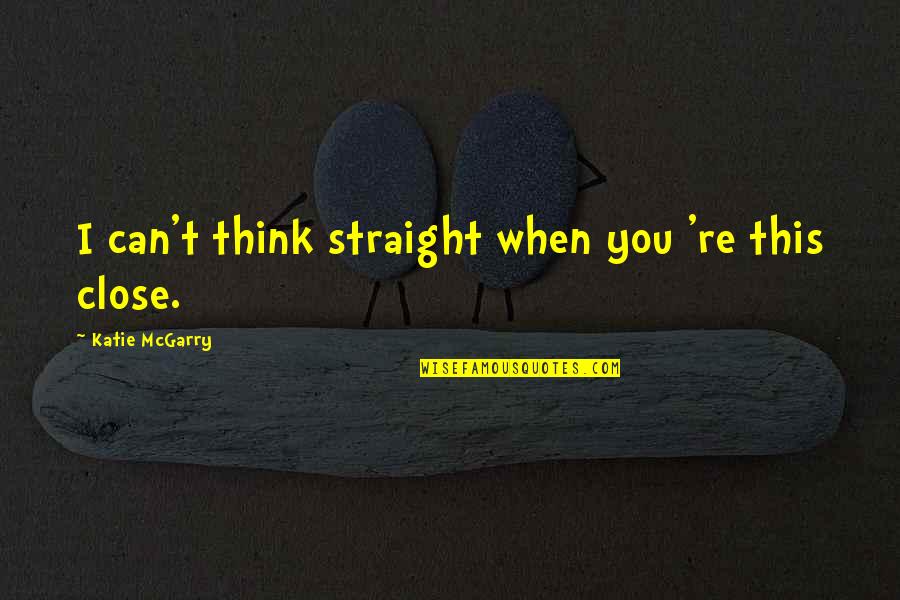 Induzir O Quotes By Katie McGarry: I can't think straight when you 're this Induzir O Quotes By Katie McGarry: I can't think straight when you 're this