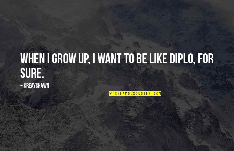 Induzir Sinonimos Quotes By Kreayshawn: When I grow up, I want to be Induzir Sinonimos Quotes By Kreayshawn: When I grow up, I want to be
