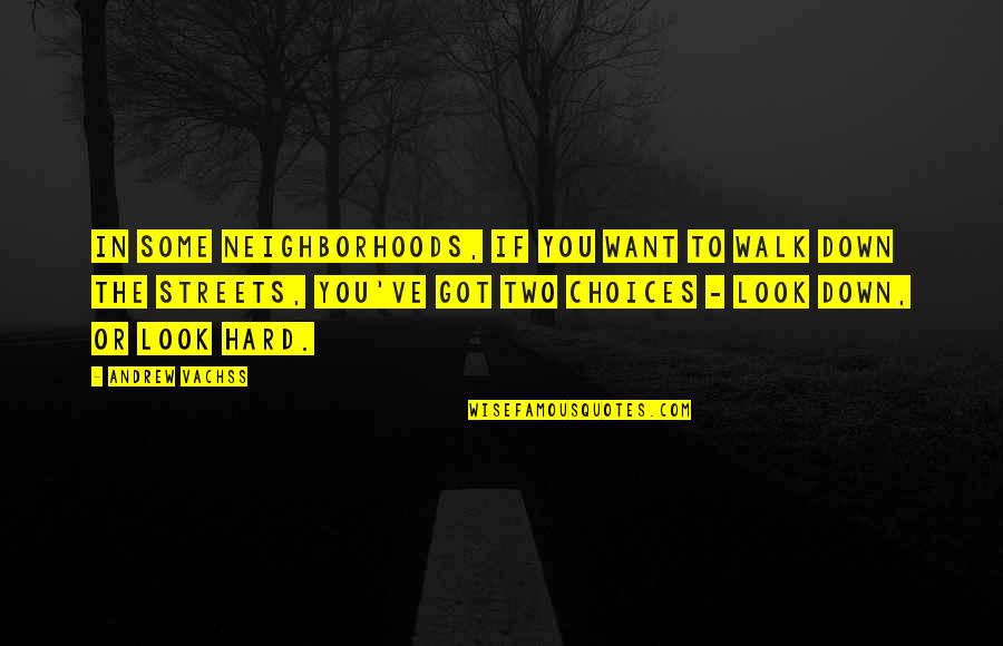 Indvidual Quotes By Andrew Vachss: In some neighborhoods, if you want to walk