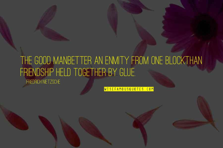 Indwell Quotes By Friedrich Nietzsche: The Good ManBetter an enmity from one blockthan