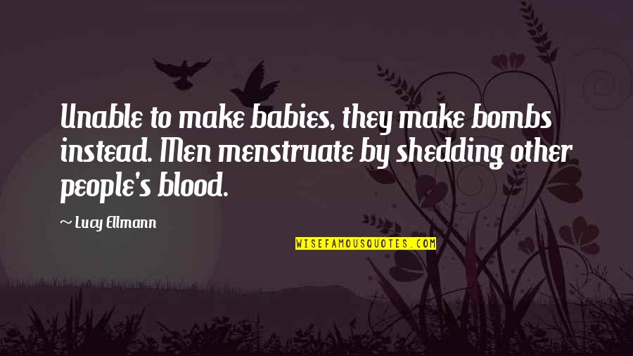 Indwelled Quotes By Lucy Ellmann: Unable to make babies, they make bombs instead. Indwelled Quotes By Lucy Ellmann: Unable to make babies, they make bombs instead.