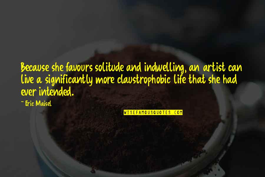 Indwelling Quotes By Eric Maisel: Because she favours solitude and indwelling, an artist Indwelling Quotes By Eric Maisel: Because she favours solitude and indwelling, an artist