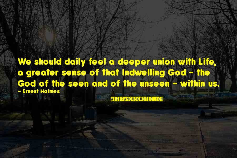 Indwelling Quotes By Ernest Holmes: We should daily feel a deeper union with Indwelling Quotes By Ernest Holmes: We should daily feel a deeper union with