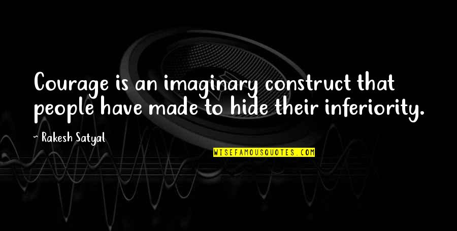 Indwelling Quotes By Rakesh Satyal: Courage is an imaginary construct that people have
