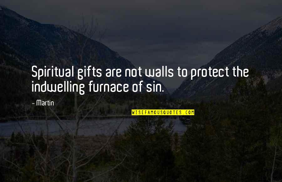 Indwelling Sin Quotes By Martin: Spiritual gifts are not walls to protect the