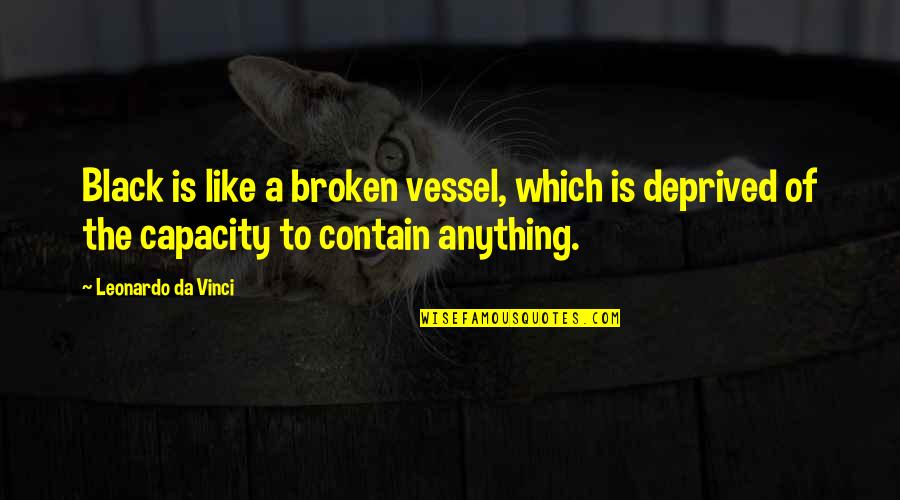 Indwells Quotes By Leonardo Da Vinci: Black is like a broken vessel, which is