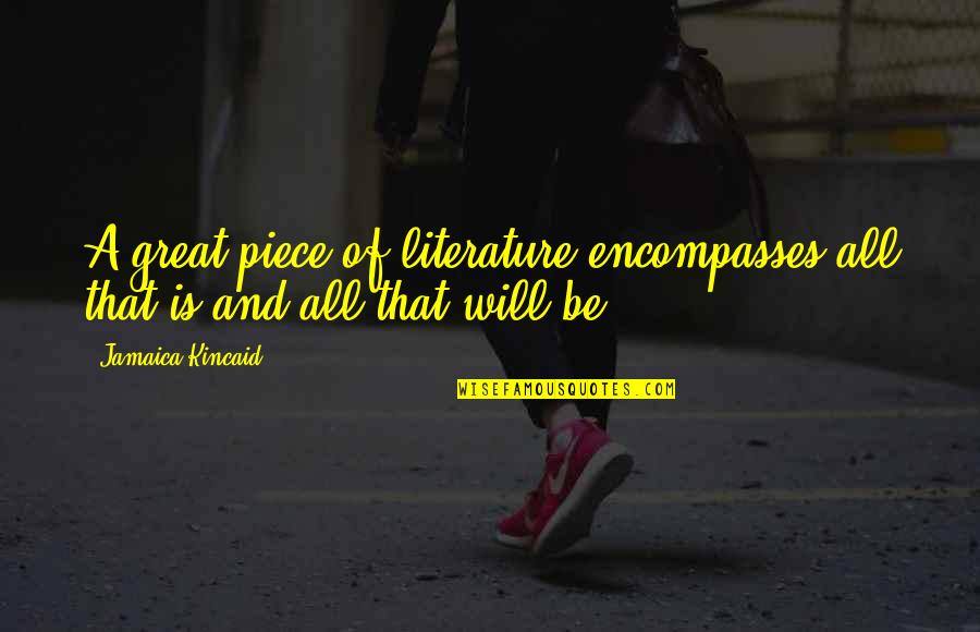 Indwelt By Satan Quotes By Jamaica Kincaid: A great piece of literature encompasses all that