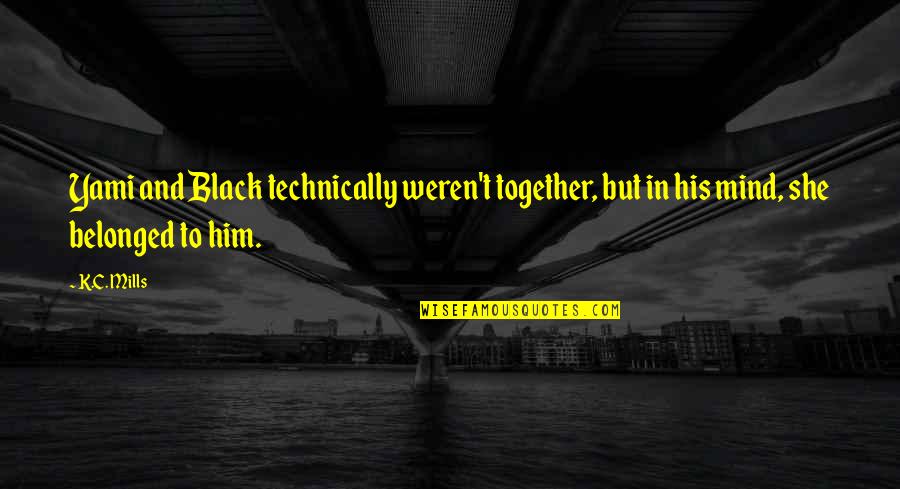 Indwelt By The Spirit Quotes By K.C. Mills: Yami and Black technically weren't together, but in