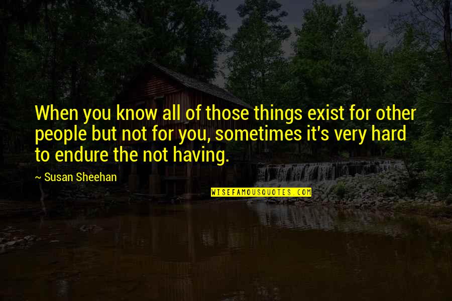 Indwelt By The Spirit Quotes By Susan Sheehan: When you know all of those things exist