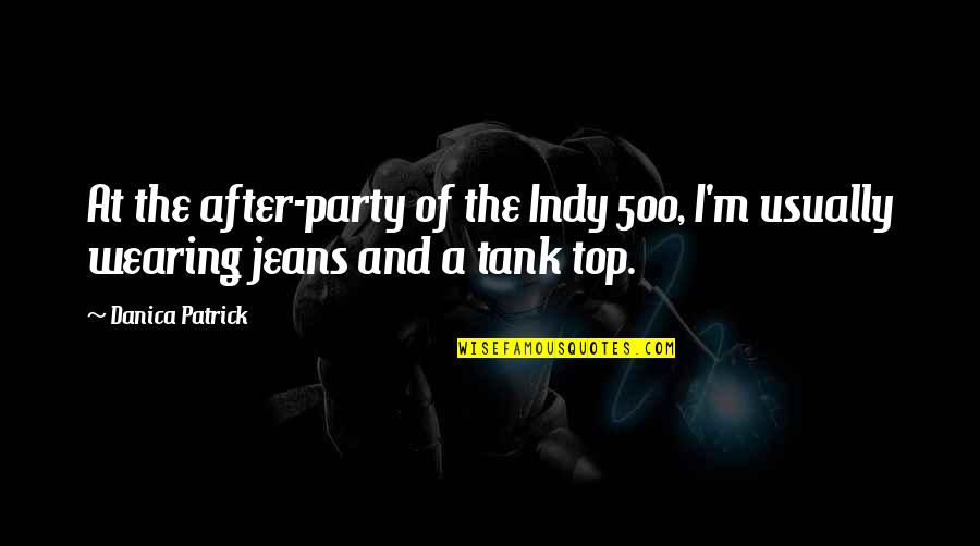 Indy Quotes By Danica Patrick: At the after-party of the Indy 500, I'm