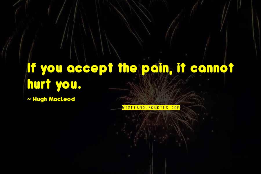 Indycar 2020 Quotes By Hugh MacLeod: If you accept the pain, it cannot hurt Indycar 2020 Quotes By Hugh MacLeod: If you accept the pain, it cannot hurt