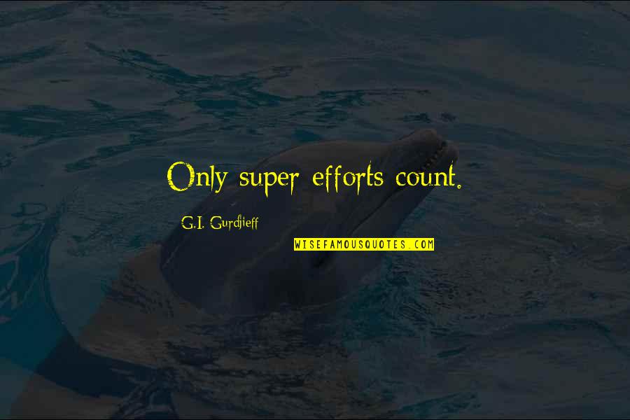Indycar Driver Quotes By G.I. Gurdjieff: Only super-efforts count. Indycar Driver Quotes By G.I. Gurdjieff: Only super-efforts count.