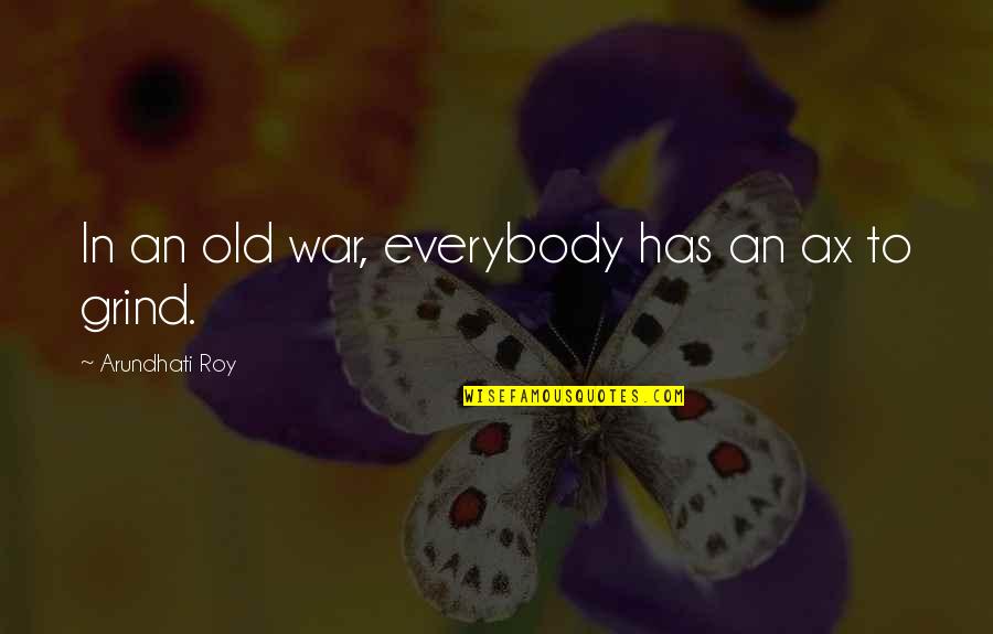 Inea Internet Quotes By Arundhati Roy: In an old war, everybody has an ax Inea Internet Quotes By Arundhati Roy: In an old war, everybody has an ax