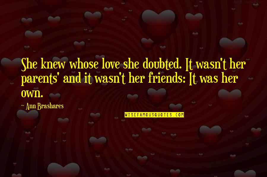Ineach Quotes By Ann Brashares: She knew whose love she doubted. It wasn't